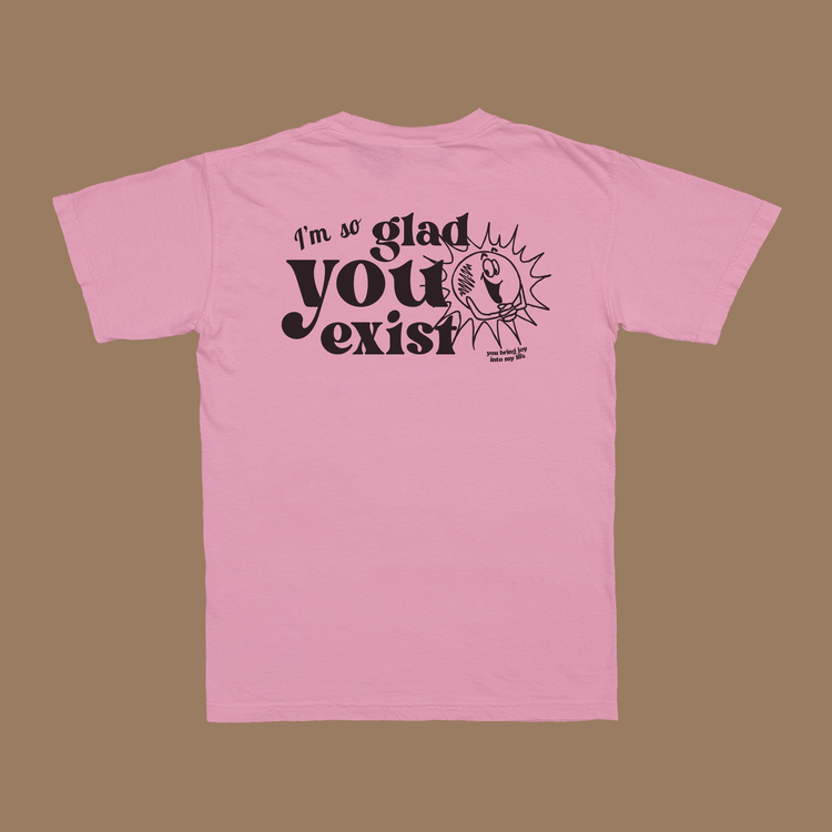 Glad You Exist T-Shirt