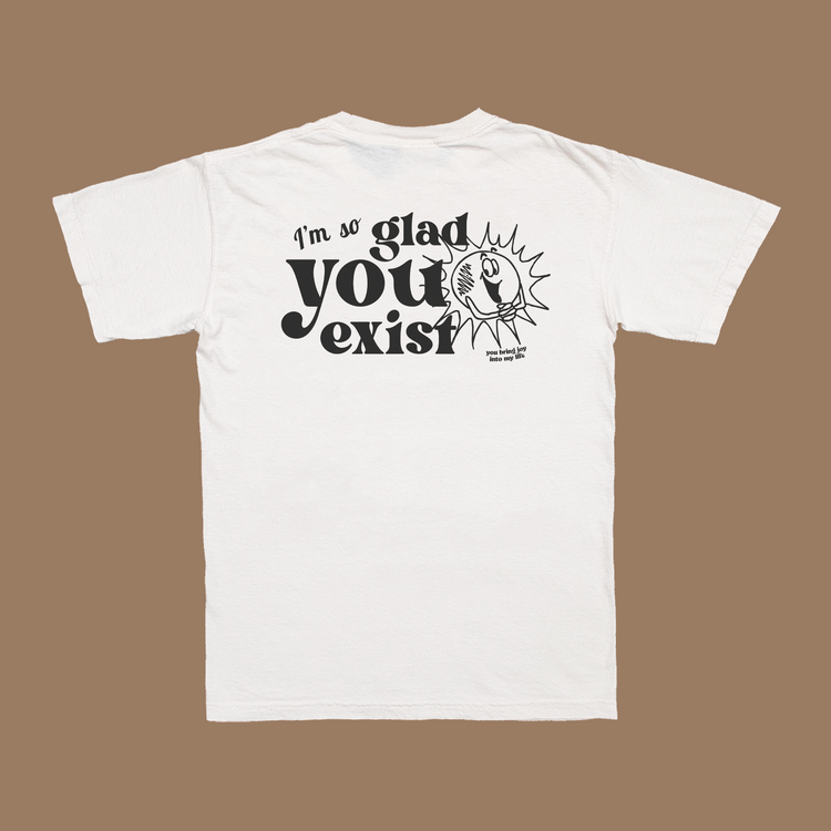 Glad You Exist T-Shirt