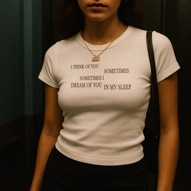 I think of you sometimes sometimes I dream of you in my sleep top crop top shirt baby tee women white black navy blue gift for friend her short sleeve