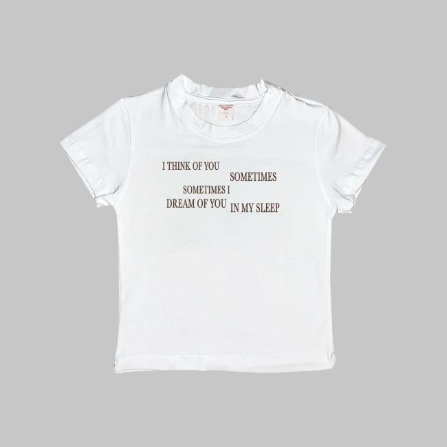 I think of you sometimes sometimes I dream of you in my sleep top crop top shirt baby tee women white black navy blue gift for friend her short sleeve